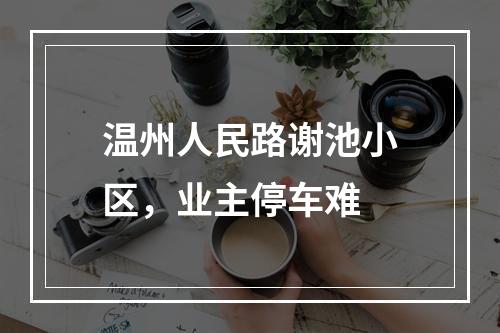 温州人民路谢池小区，业主停车难