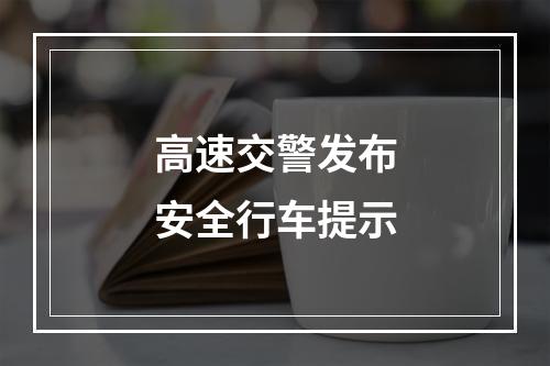 高速交警发布安全行车提示