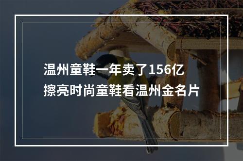 温州童鞋一年卖了156亿擦亮时尚童鞋看温州金名片