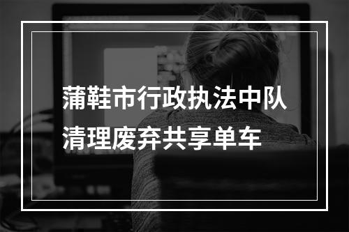 蒲鞋市行政执法中队清理废弃共享单车