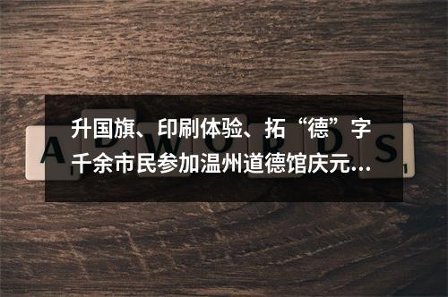 升国旗、印刷体验、拓“德”字 千余市民参加温州道德馆庆元旦活动