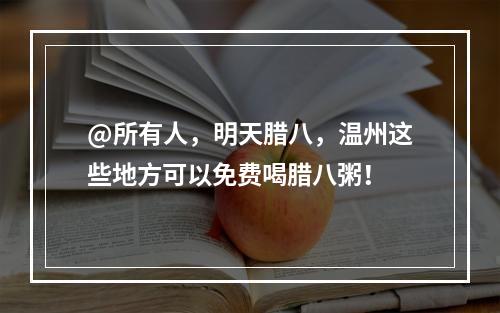 @所有人，明天腊八，温州这些地方可以免费喝腊八粥！