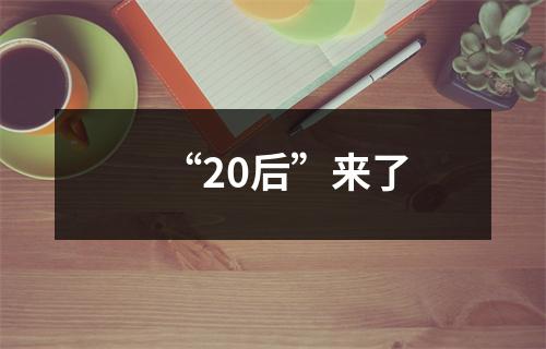 “20后”来了
