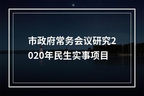 市政府常务会议研究2020年民生实事项目