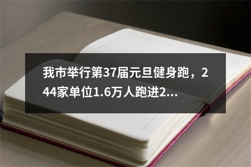 我市举行第37届元旦健身跑，244家单位1.6万人跑进2020，创下新高