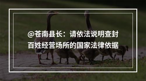 @苍南县长：请依法说明查封百姓经营场所的国家法律依据