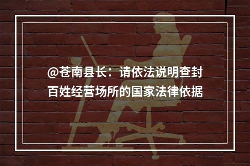 @苍南县长：请依法说明查封百姓经营场所的国家法律依据