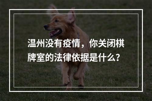 温州没有疫情，你关闭棋牌室的法律依据是什么？