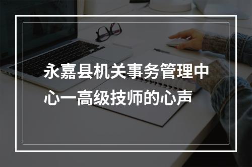 永嘉县机关事务管理中心一高级技师的心声