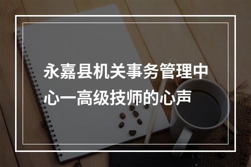 永嘉县机关事务管理中心一高级技师的心声