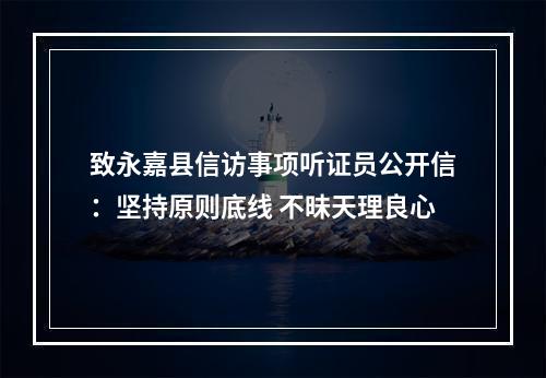致永嘉县信访事项听证员公开信：坚持原则底线 不昧天理良心