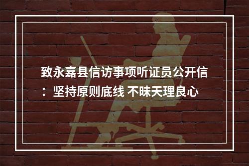 致永嘉县信访事项听证员公开信：坚持原则底线 不昧天理良心