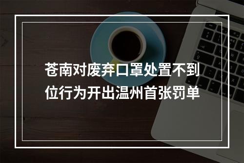 苍南对废弃口罩处置不到位行为开出温州首张罚单