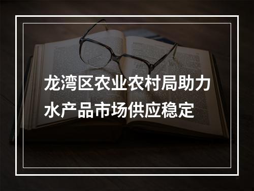 龙湾区农业农村局助力水产品市场供应稳定