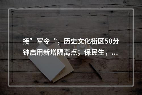接”军令“，历史文化街区50分钟启用新增隔离点；保民生，党员带头提供保姆式服务