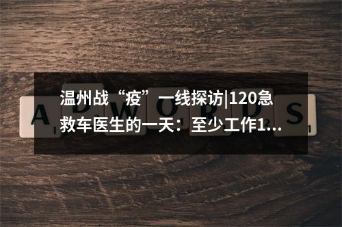 温州战“疫”一线探访|120急救车医生的一天：至少工作15小时，穿10组套件防 ...