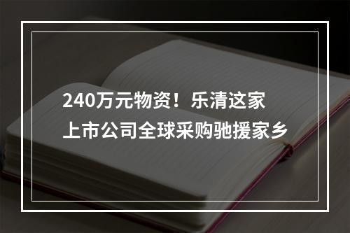 240万元物资！乐清这家上市公司全球采购驰援家乡