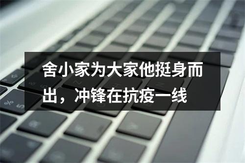 舍小家为大家他挺身而出，冲锋在抗疫一线