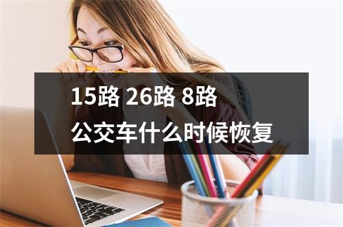 15路 26路 8路公交车什么时候恢复