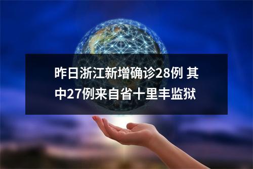 昨日浙江新增确诊28例 其中27例来自省十里丰监狱