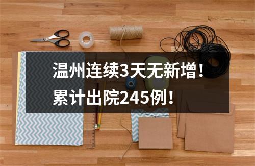 温州连续3天无新增！累计出院245例！