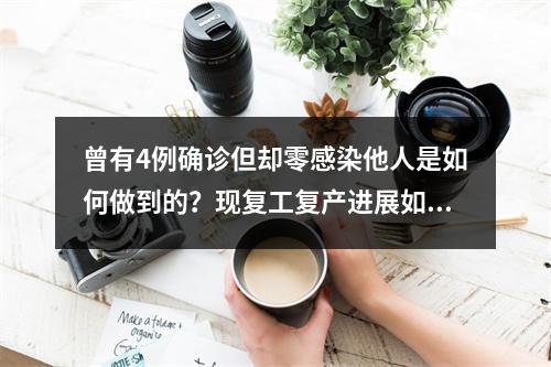 曾有4例确诊但却零感染他人是如何做到的？现复工复产进展如何？记者探访永嘉黄田……