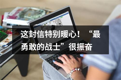 这封信特别暖心！“最勇敢的战士”很振奋
