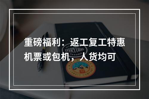 重磅福利：返工复工特惠机票或包机，人货均可