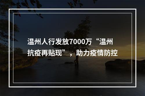 温州人行发放7000万“温州抗疫再贴现”，助力疫情防控