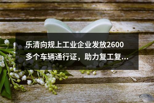 乐清向规上工业企业发放2600多个车辆通行证，助力复工复产