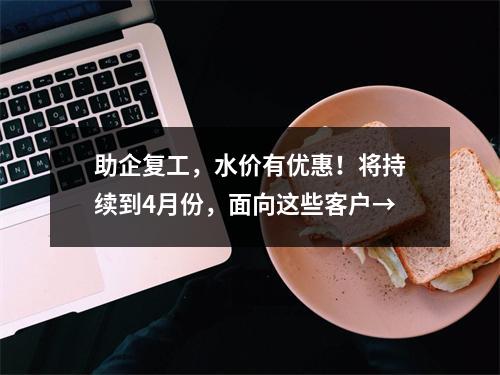 助企复工，水价有优惠！将持续到4月份，面向这些客户→