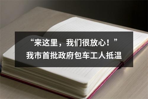 “来这里，我们很放心！”我市首批政府包车工人抵温