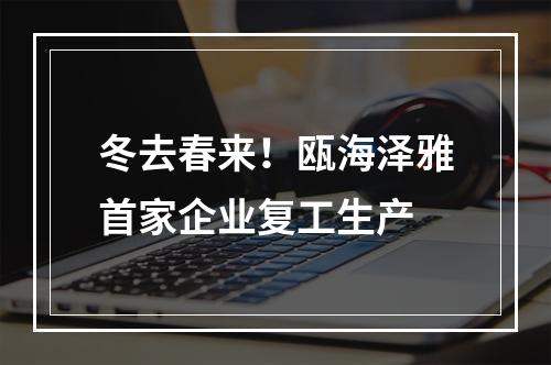 冬去春来！瓯海泽雅首家企业复工生产