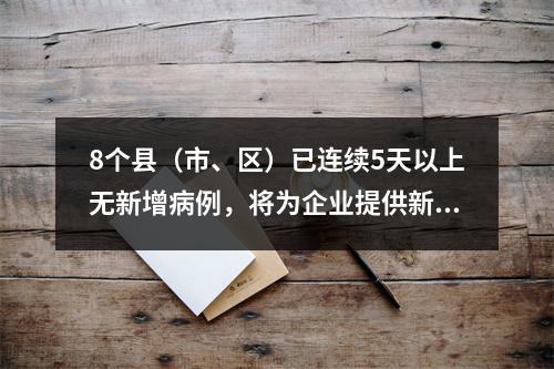 8个县（市、区）已连续5天以上无新增病例，将为企业提供新冠病毒核酸检测