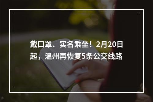 戴口罩、实名乘坐！2月20日起，温州再恢复5条公交线路