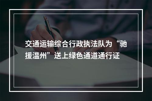 交通运输综合行政执法队为“驰援温州”送上绿色通道通行证