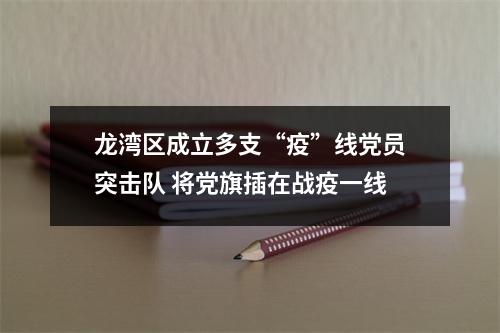 龙湾区成立多支“疫”线党员突击队 将党旗插在战疫一线