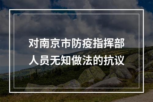 对南京市防疫指挥部人员无知做法的抗议
