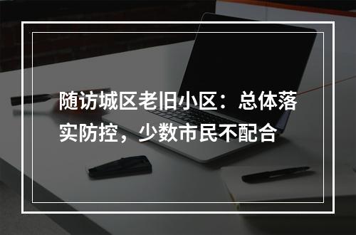 随访城区老旧小区：总体落实防控，少数市民不配合