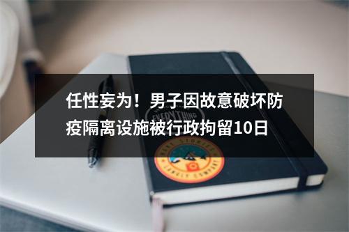 任性妄为！男子因故意破坏防疫隔离设施被行政拘留10日