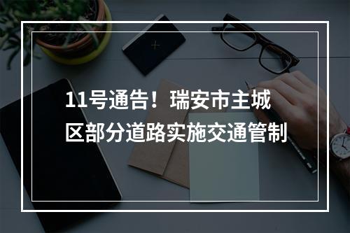 11号通告！瑞安市主城区部分道路实施交通管制