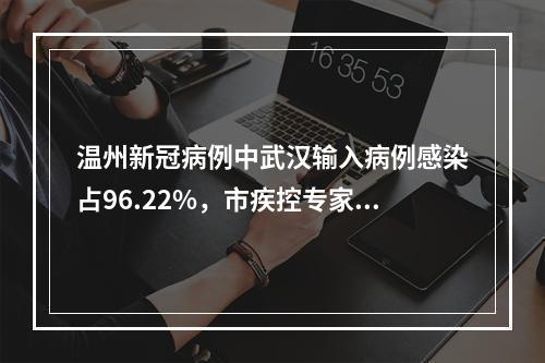 温州新冠病例中武汉输入病例感染占96.22%，市疾控专家提醒2米以内的近距离接触有风险