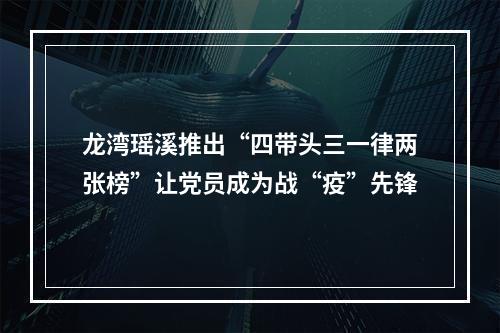龙湾瑶溪推出“四带头三一律两张榜”让党员成为战“疫”先锋
