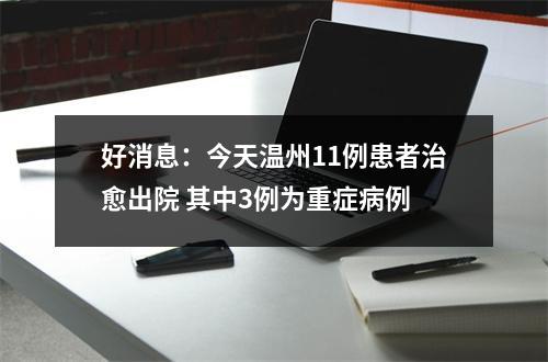 好消息：今天温州11例患者治愈出院 其中3例为重症病例