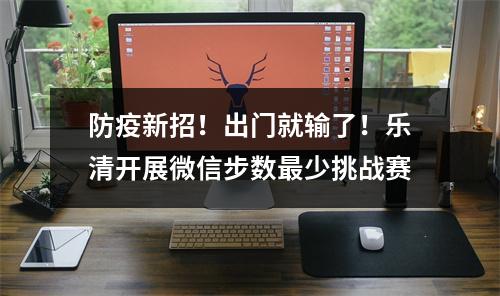 防疫新招！出门就输了！乐清开展微信步数最少挑战赛