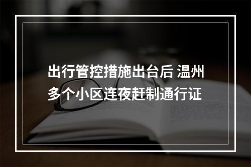 出行管控措施出台后 温州多个小区连夜赶制通行证