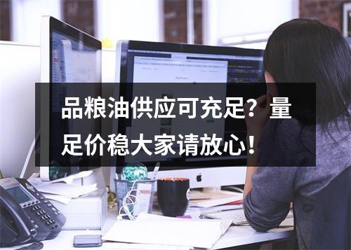 品粮油供应可充足？量足价稳大家请放心！