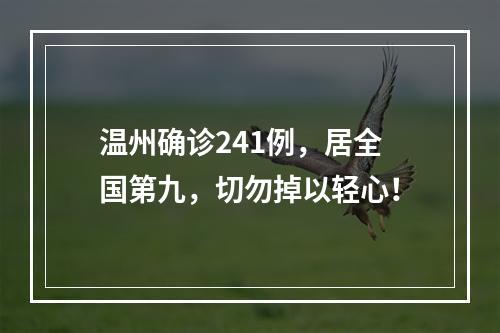 温州确诊241例，居全国第九，切勿掉以轻心！