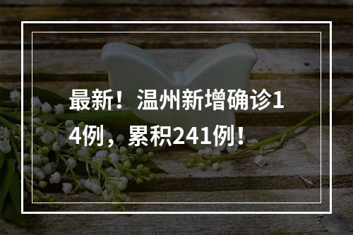 最新！温州新增确诊14例，累积241例！