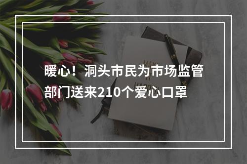 暖心！洞头市民为市场监管部门送来210个爱心口罩